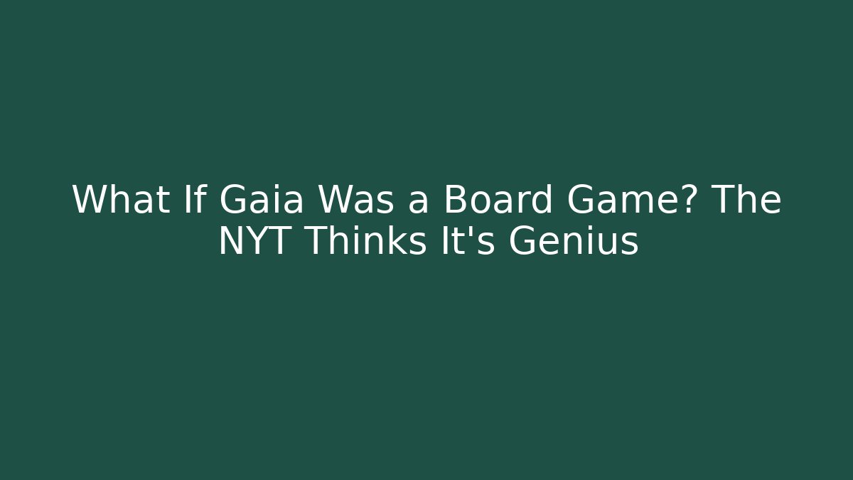 What If Gaia Was a Board Game? The NYT Thinks It’s Genius