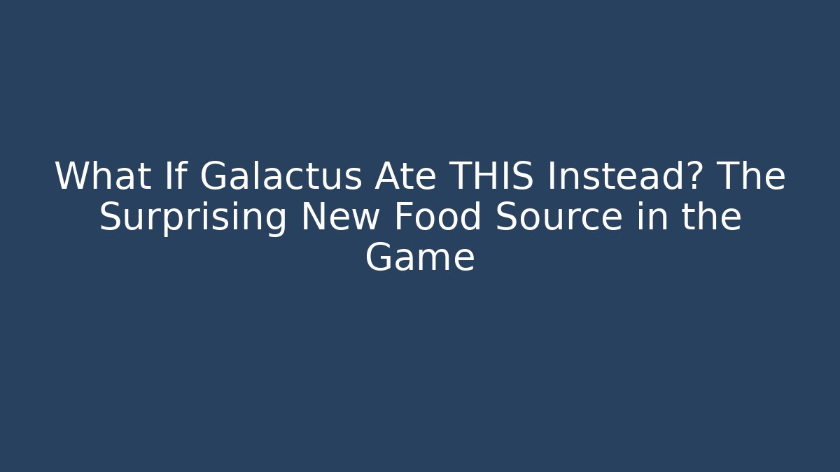 What If Galactus Ate THIS Instead? The Surprising New Food Source in the Game