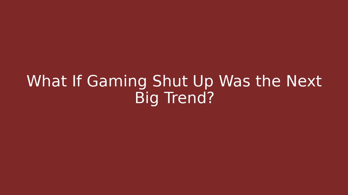 What If Gaming Shut Up Was the Next Big Trend? - Felix Cat Insurance