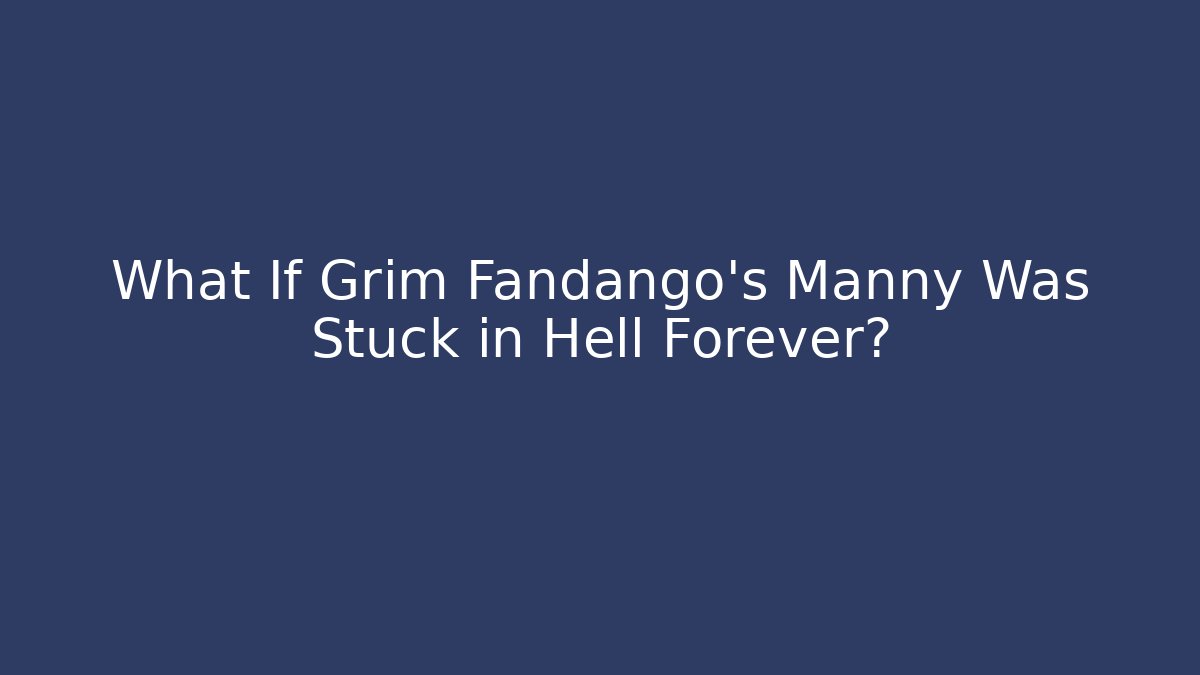 What If Grim Fandango's Manny Was Stuck in Hell Forever?