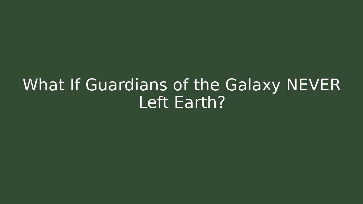 What If Guardians of the Galaxy NEVER Left Earth?