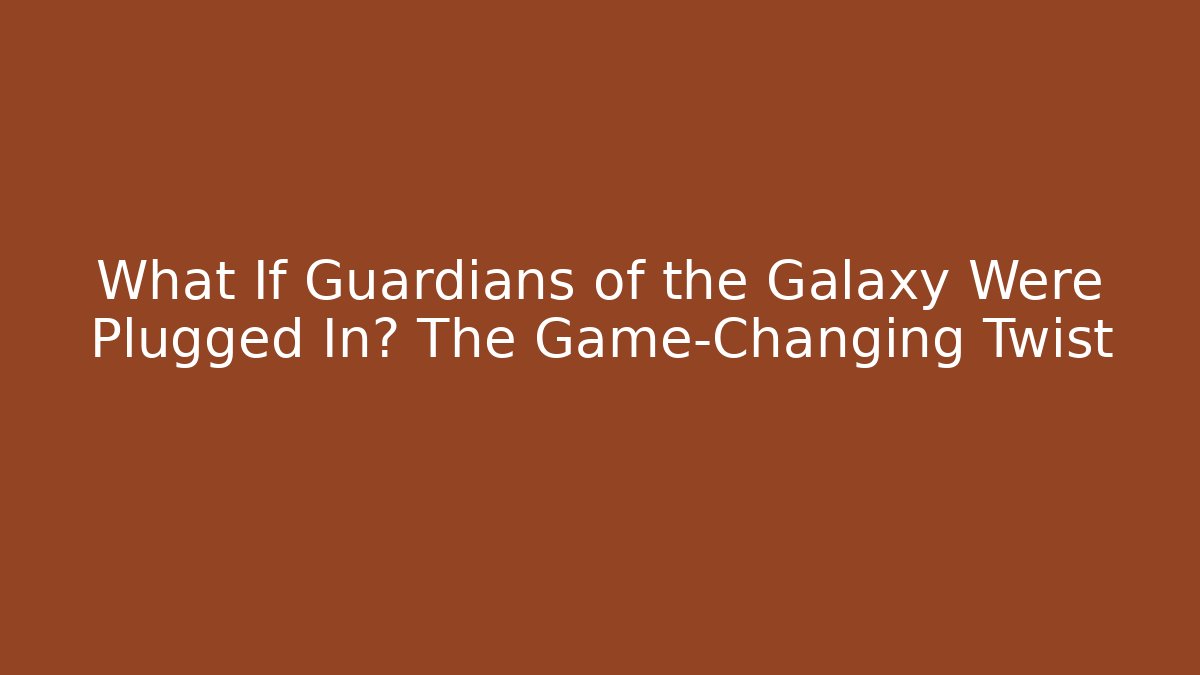 What If Guardians of the Galaxy Were Plugged In? The Game-Changing Twist