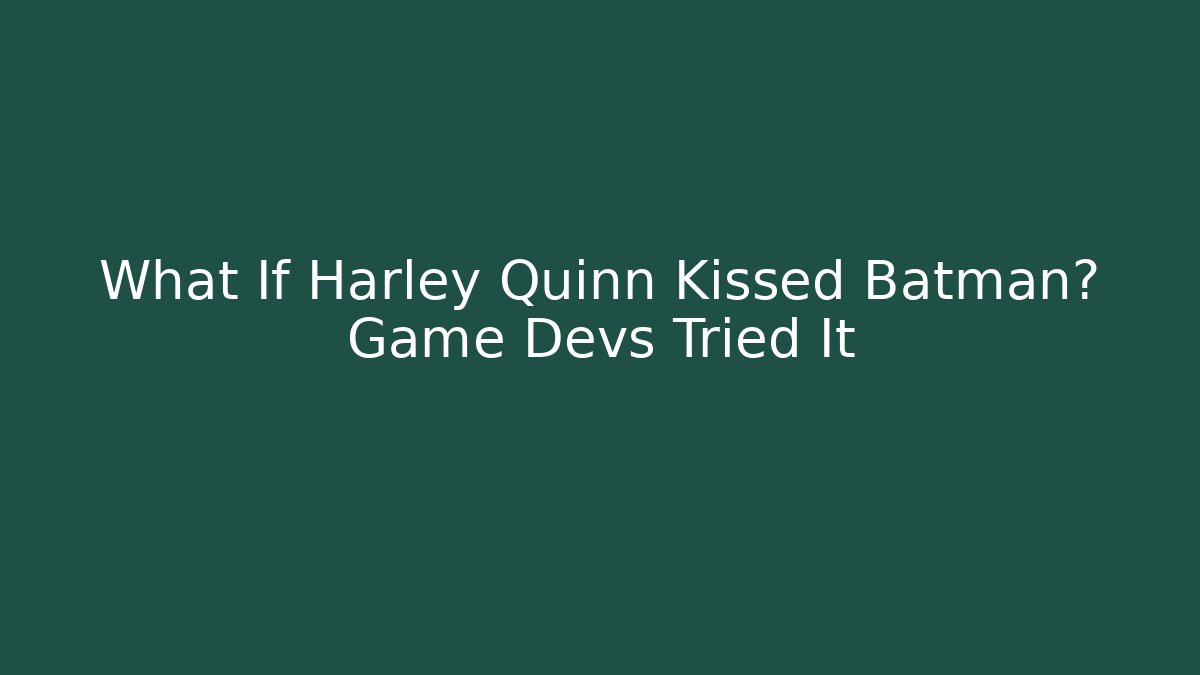 What If Harley Quinn Kissed Batman? Game Devs Tried It