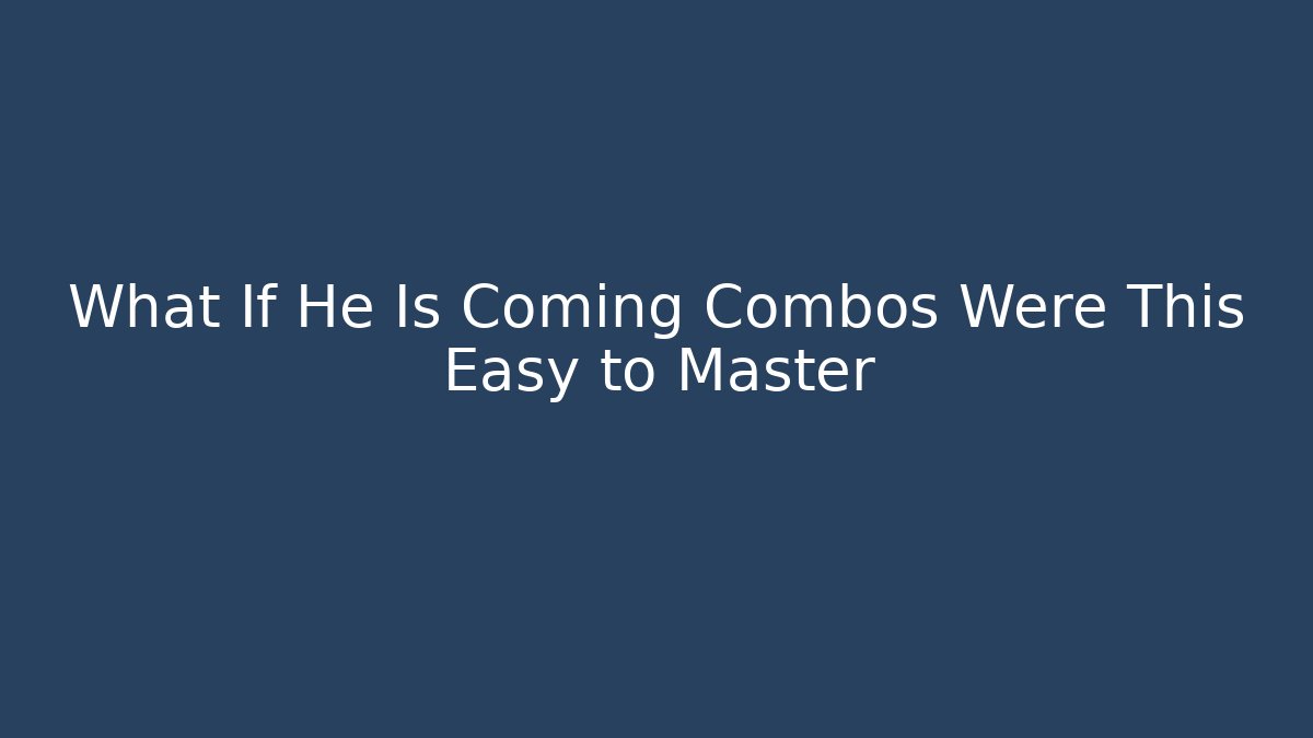 What If He Is Coming Combos Were This Easy to Master