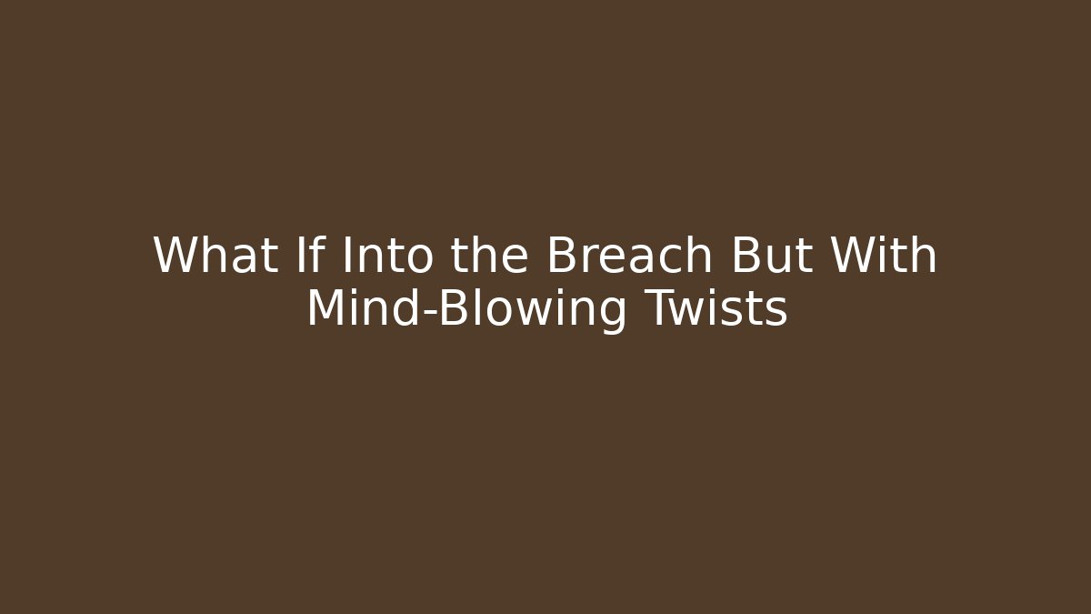 What If Into the Breach But With Mind-Blowing Twists