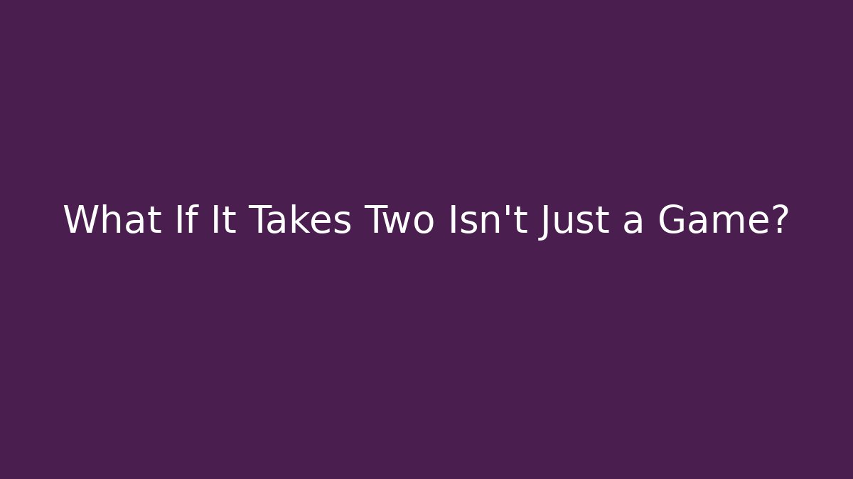 What If It Takes Two Isn’t Just a Game? - Felix Cat Insurance