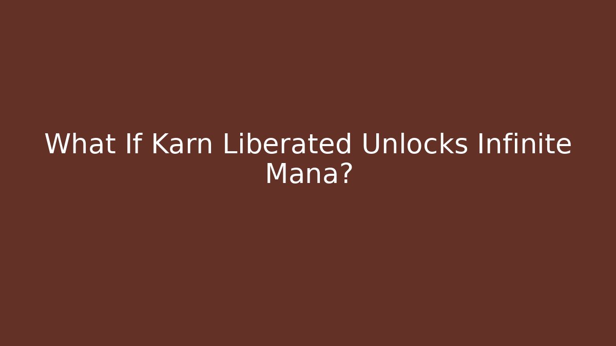 What If Karn Liberated Unlocks Infinite Mana?