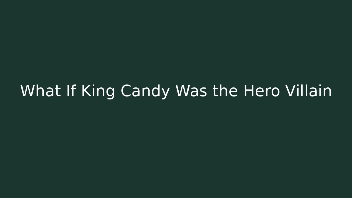 What If King Candy Was the Hero Villain