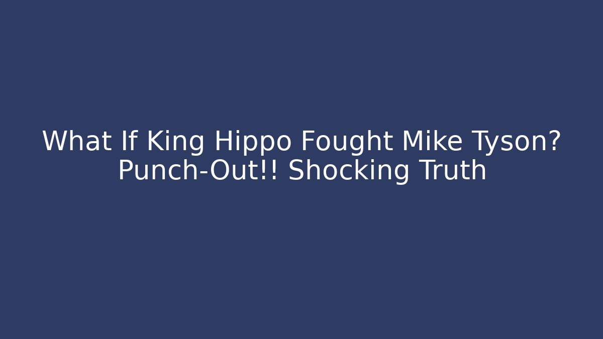 What If King Hippo Fought Mike Tyson? Punch-Out!! Shocking Truth