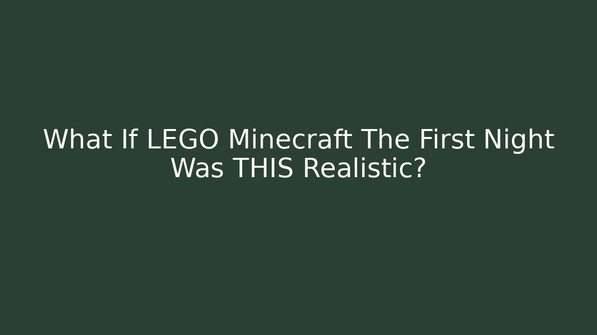 What If LEGO Minecraft The First Night Was THIS Realistic?