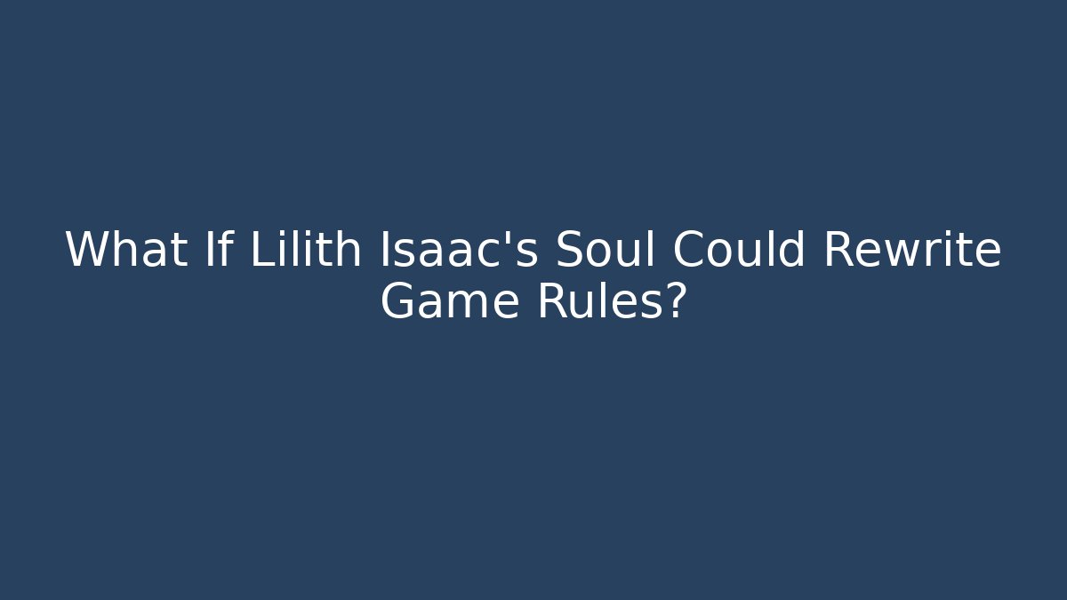 What If Lilith Isaac's Soul Could Rewrite Game Rules? - Felix Cat Insurance