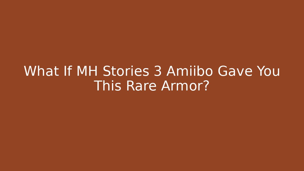 What If MH Stories 3 Amiibo Gave You This Rare Armor?
