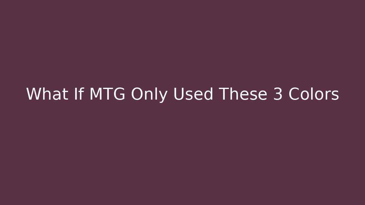What If MTG Only Used These 3 Colors