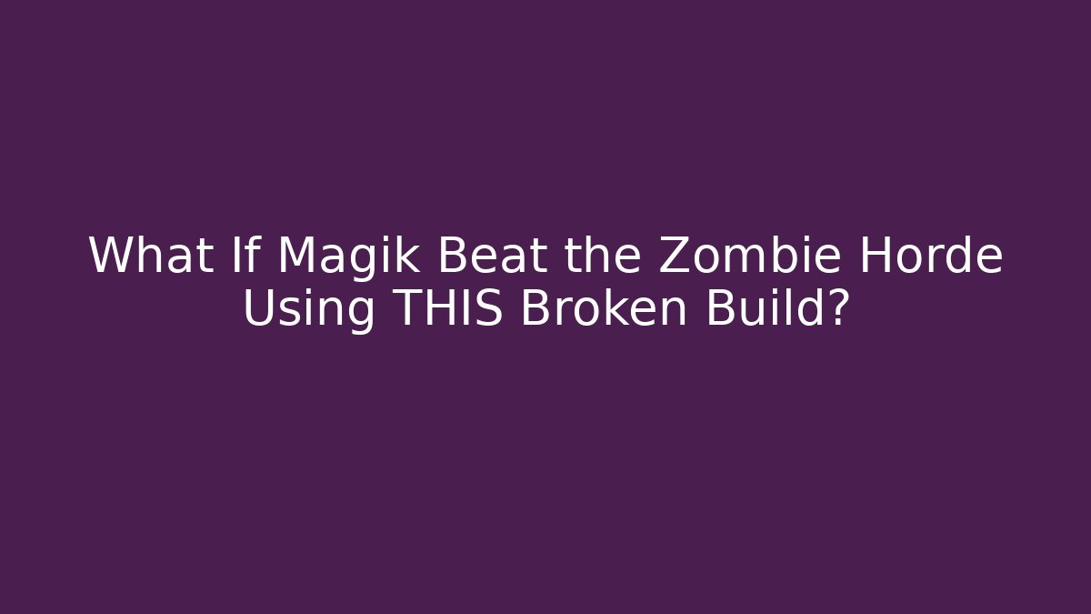 What If Magik Beat the Zombie Horde Using THIS Broken Build? - Felix Cat Insurance