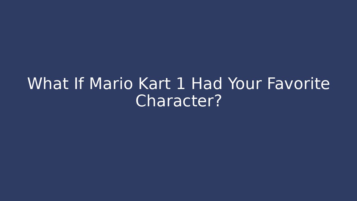 What If Mario Kart 1 Had Your Favorite Character?