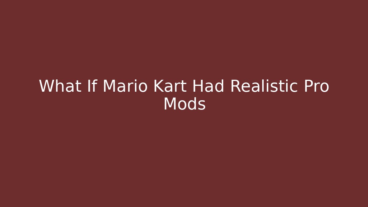 What If Mario Kart Had Realistic Pro Mods