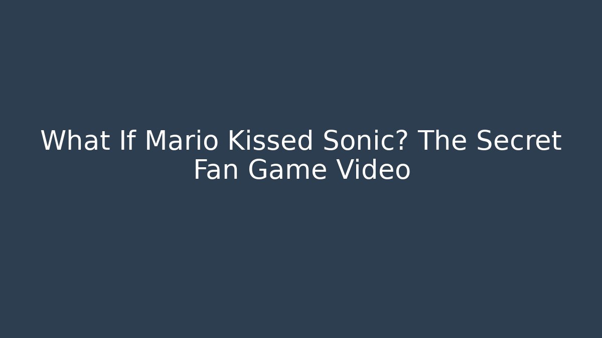 What If Mario Kissed Sonic? The Secret Fan Game Video - Felix Cat Insurance