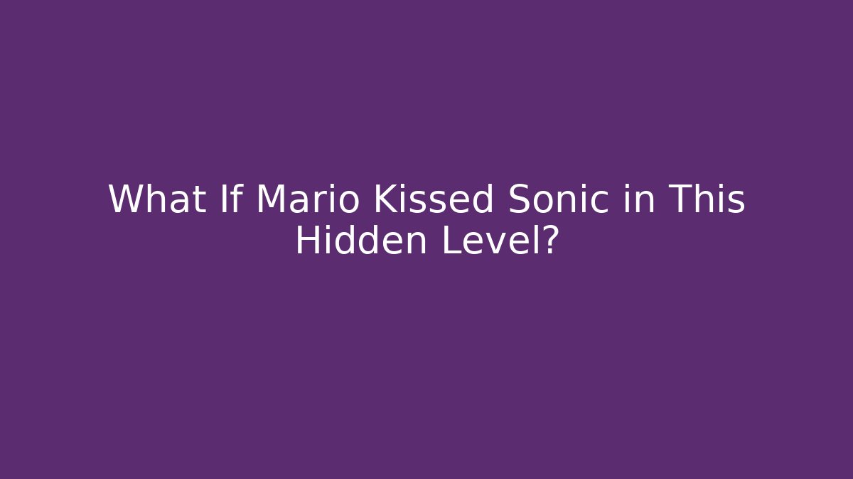 What If Mario Kissed Sonic in This Hidden Level?