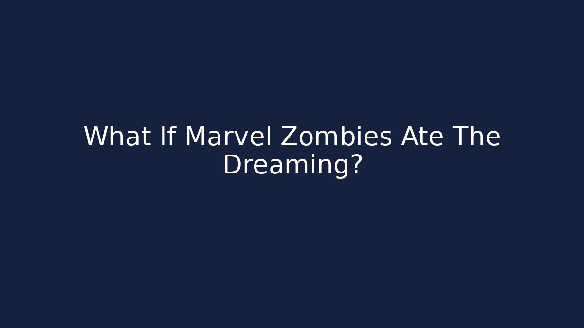 What If Marvel Zombies Ate The Dreaming?