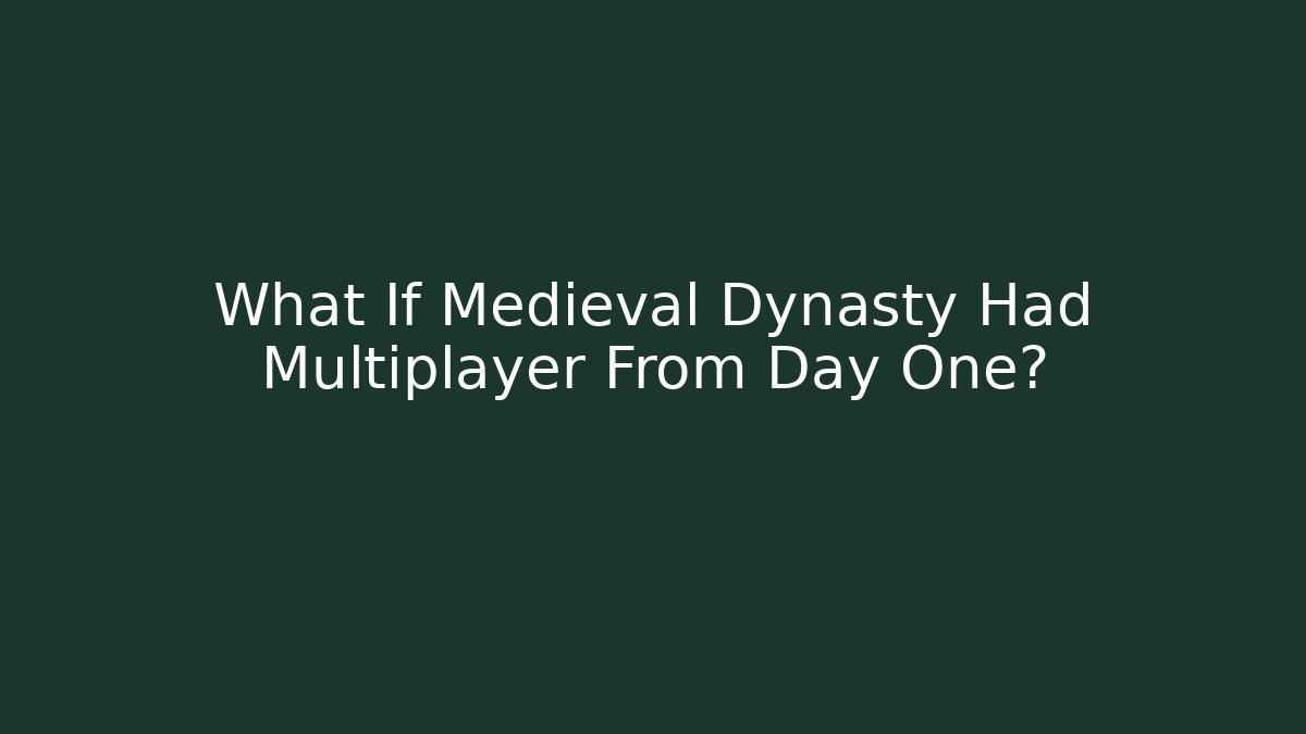 What If Medieval Dynasty Had Multiplayer From Day One?