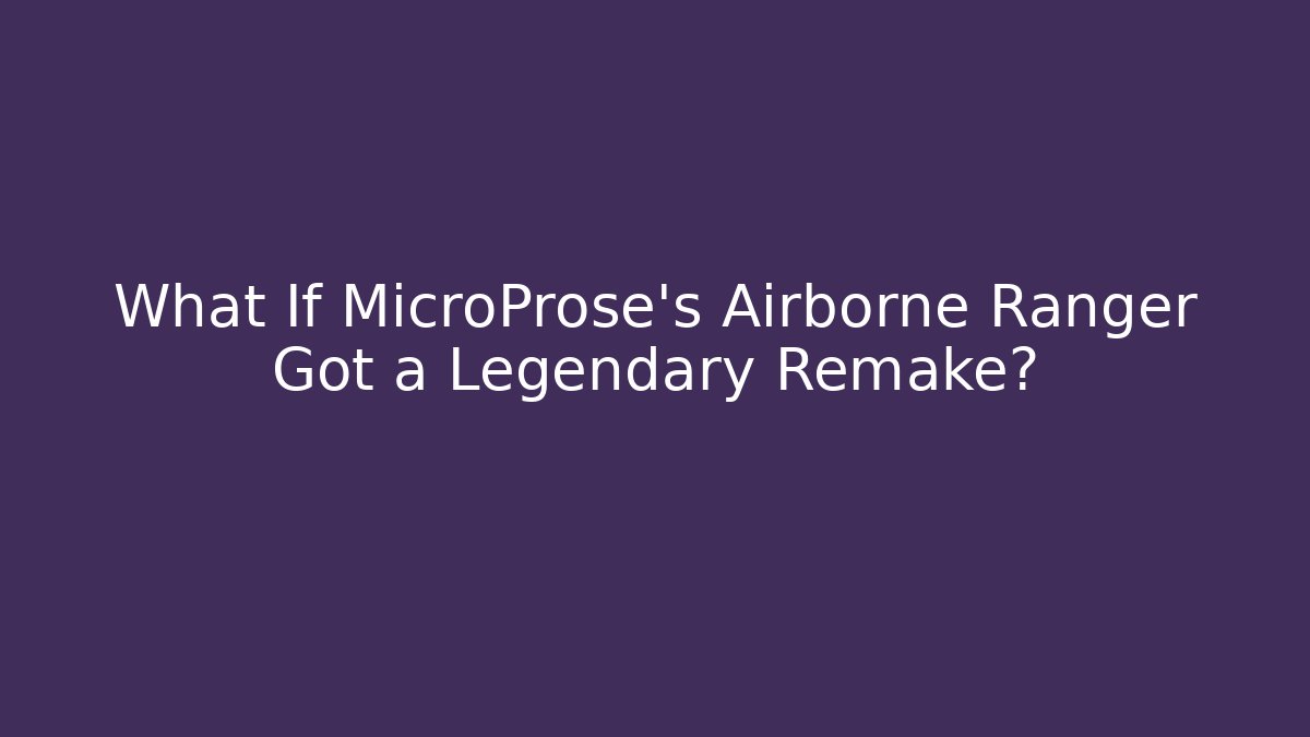 What If MicroProse's Airborne Ranger Got a Legendary Remake?