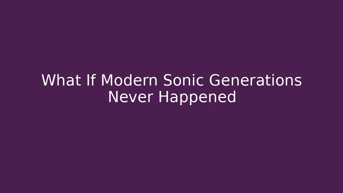 What If Modern Sonic Generations Never Happened