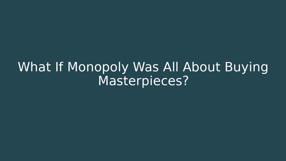What If Monopoly Was All About Buying Masterpieces?