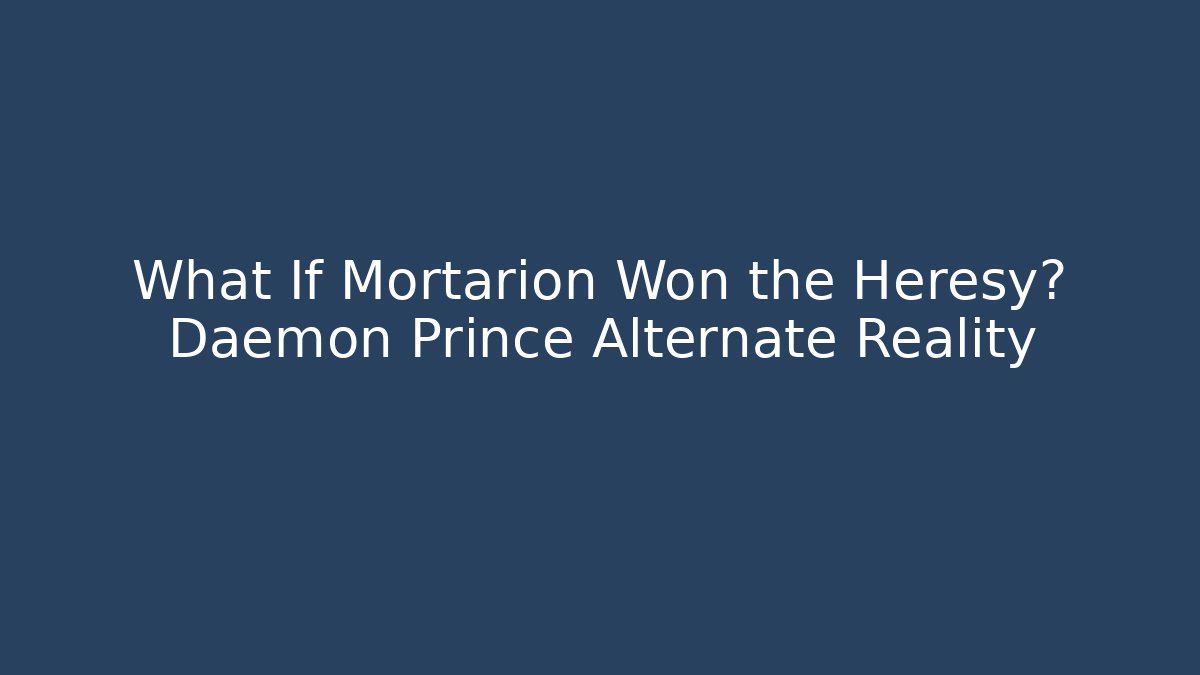 What If Mortarion Won the Heresy? Daemon Prince Alternate Reality