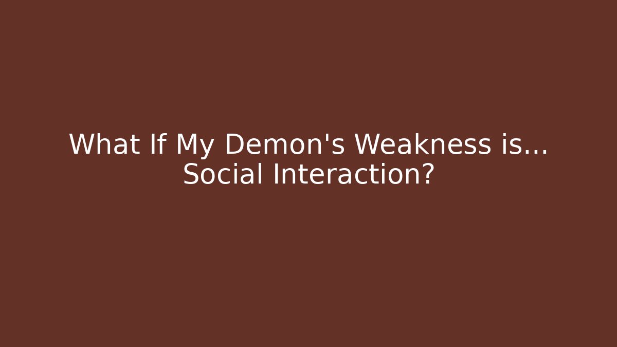 What If My Demon's Weakness is… Social Interaction?