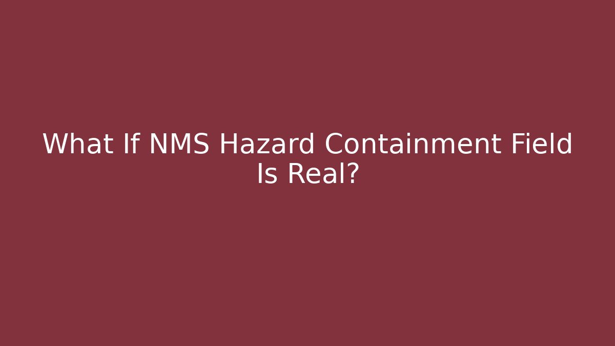What If NMS Hazard Containment Field Is Real? - Felix Cat Insurance