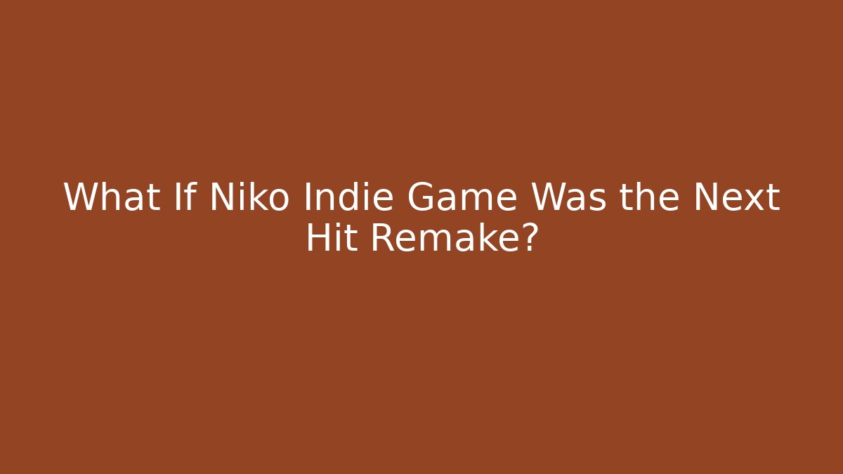 What If Niko Indie Game Was the Next Hit Remake?