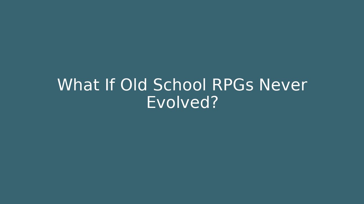 What If Old School RPGs Never Evolved?