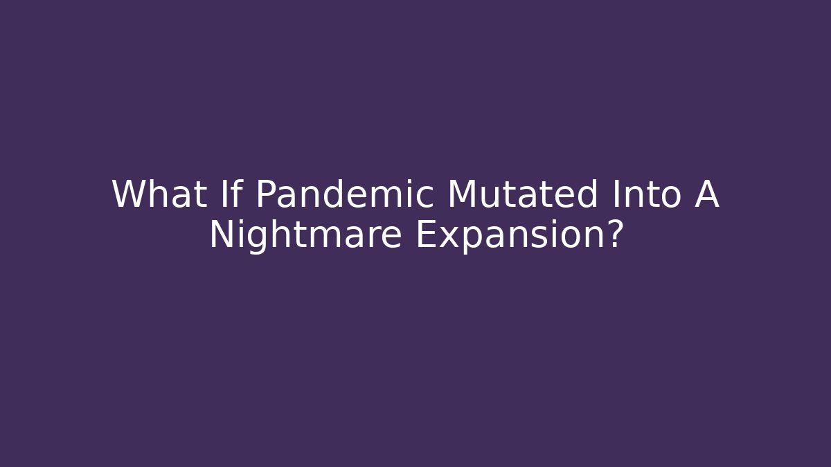 What If Pandemic Mutated Into A Nightmare Expansion?