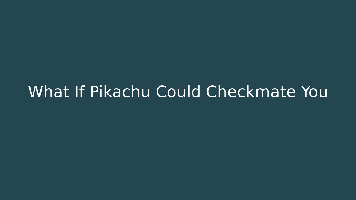 What If Pikachu Could Checkmate You