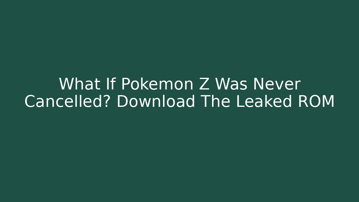 What If Pokemon Z Was Never Cancelled? Download The Leaked ROM