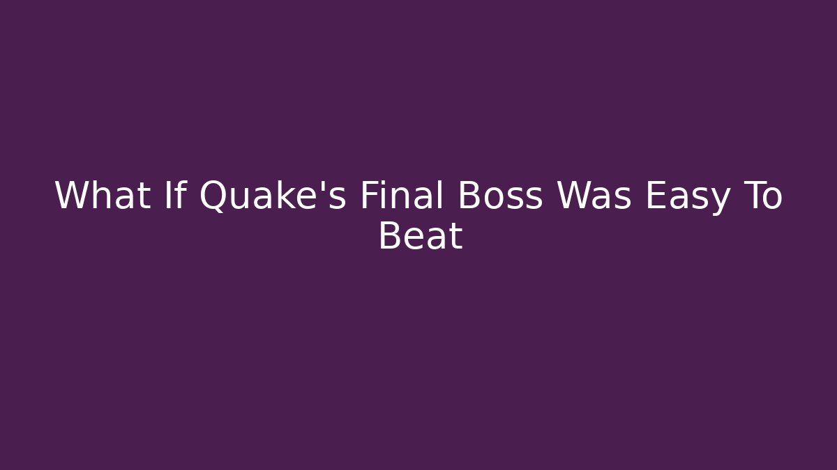What If Quake's Final Boss Was Easy To Beat