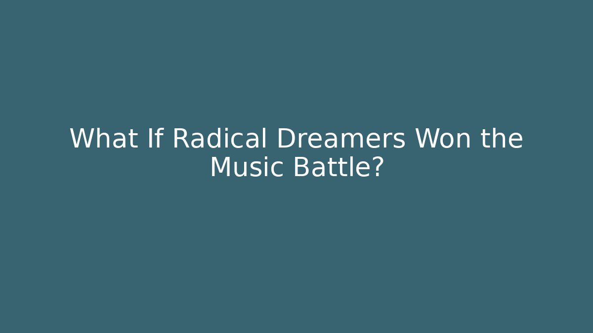 What If Radical Dreamers Won the Music Battle?