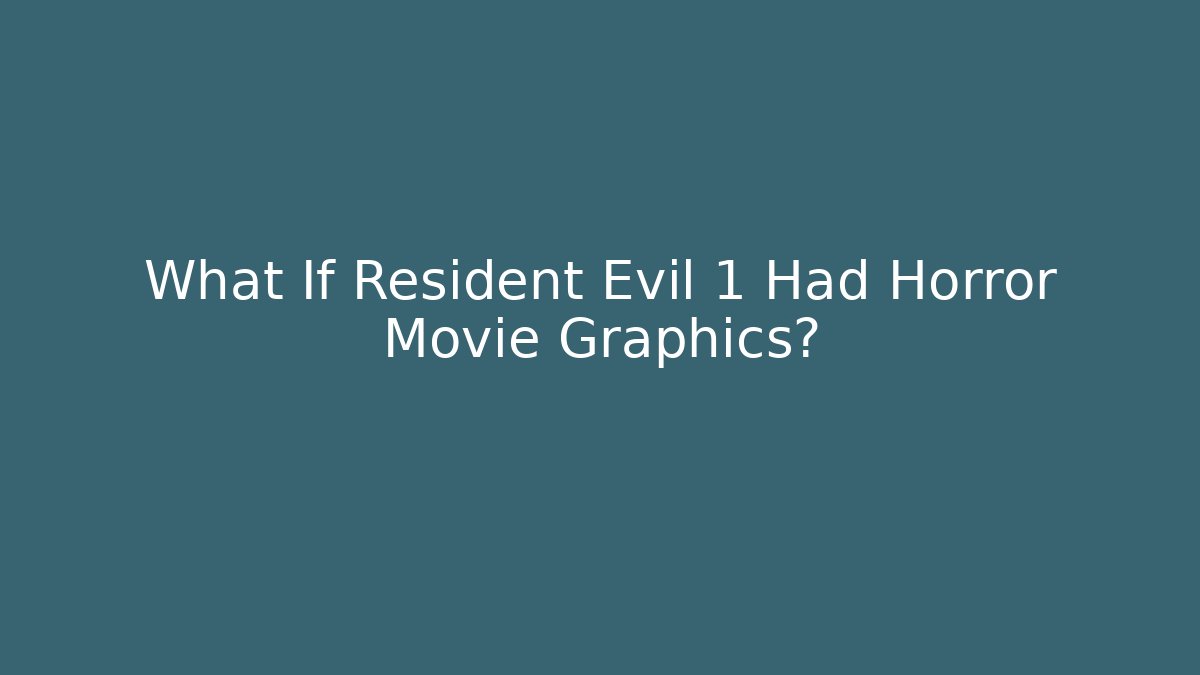 What If Resident Evil 1 Had Horror Movie Graphics?