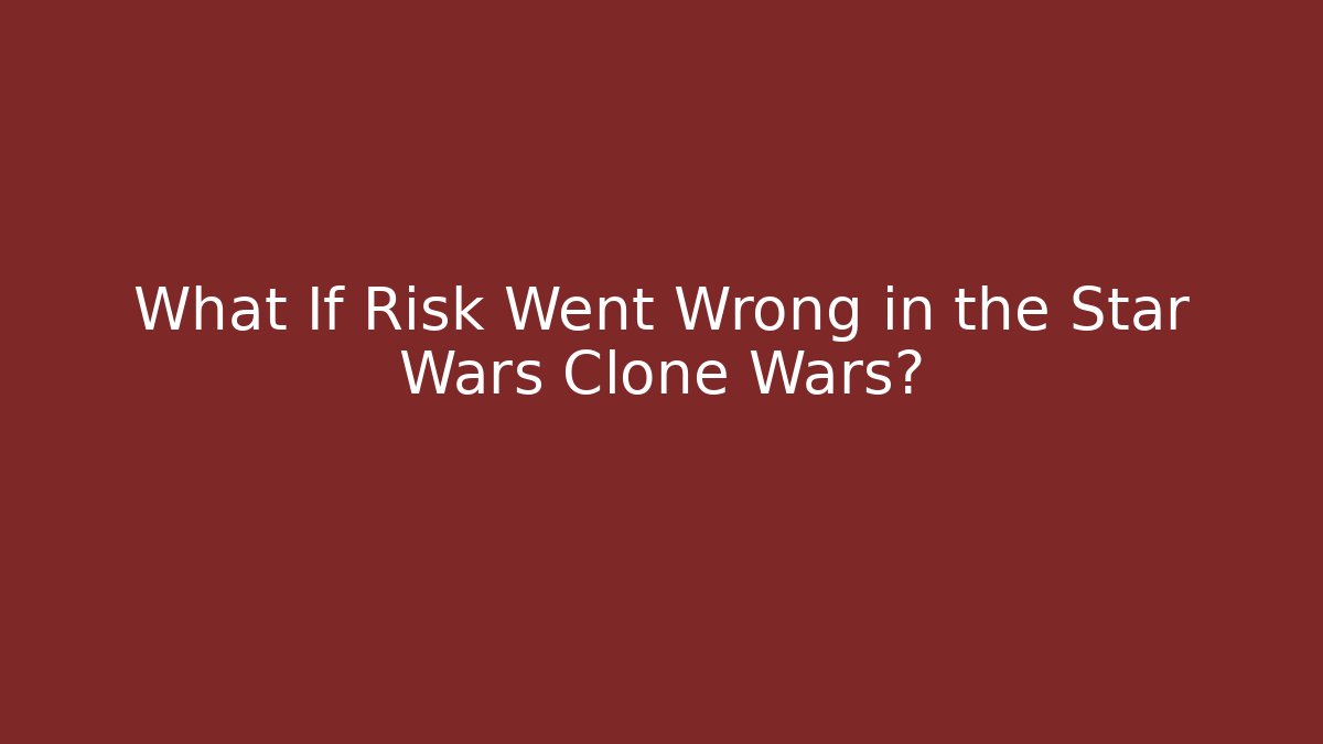 What If Risk Went Wrong in the Star Wars Clone Wars?