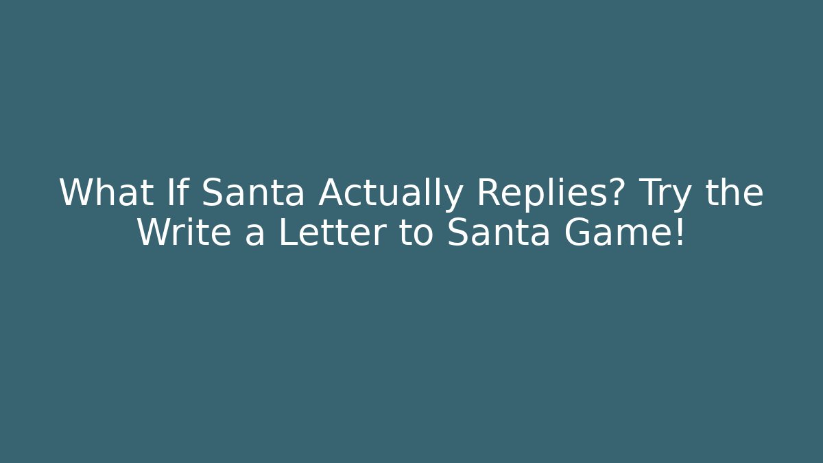 What If Santa Actually Replies? Try the Write a Letter to Santa Game!