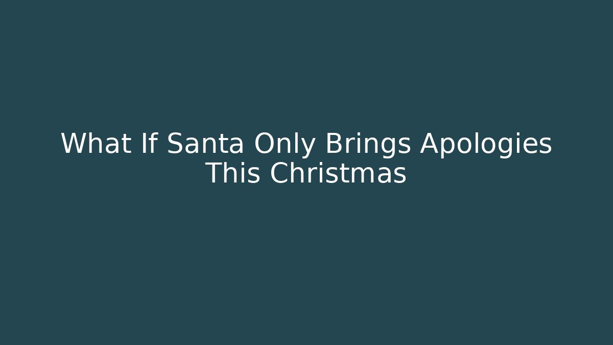 What If Santa Only Brings Apologies This Christmas