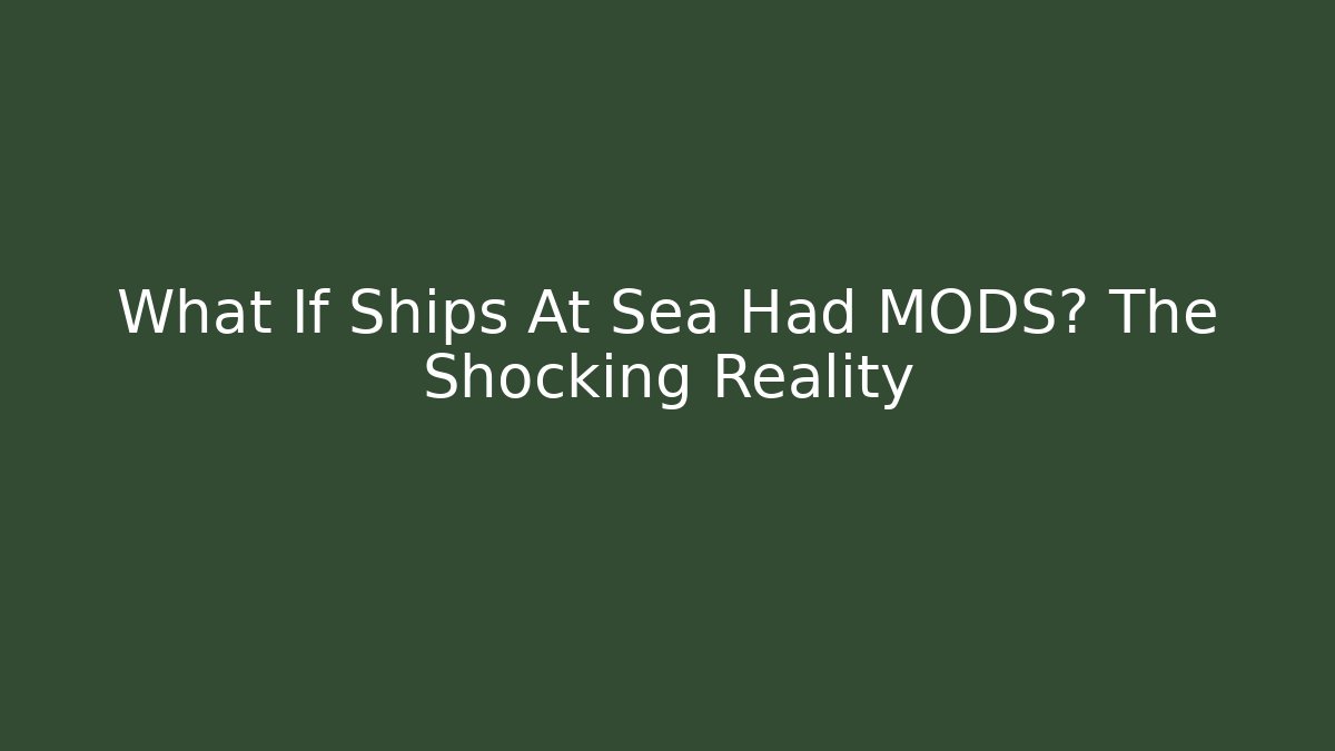 What If Ships At Sea Had MODS? The Shocking Reality - Felix Cat Insurance