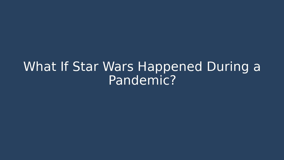 What If Star Wars Happened During a Pandemic?