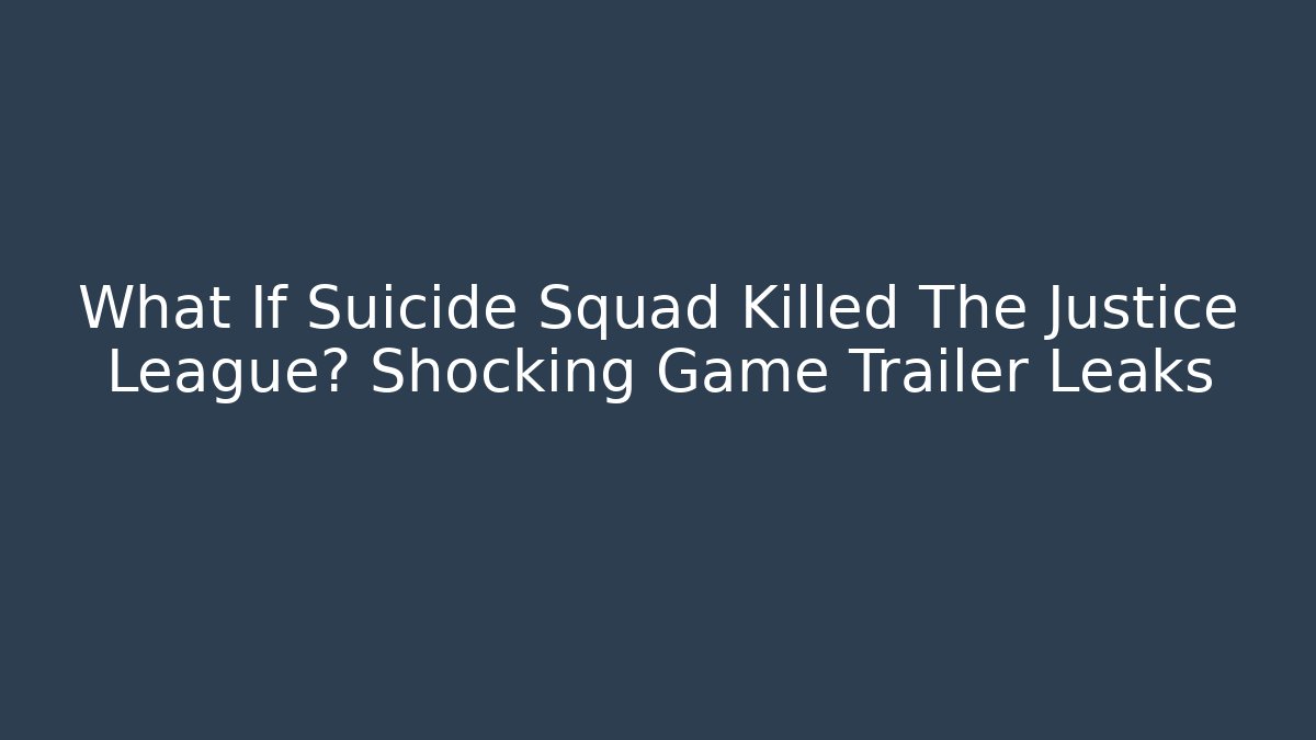What If Suicide Squad Killed The Justice League? Shocking Game Trailer Leaks