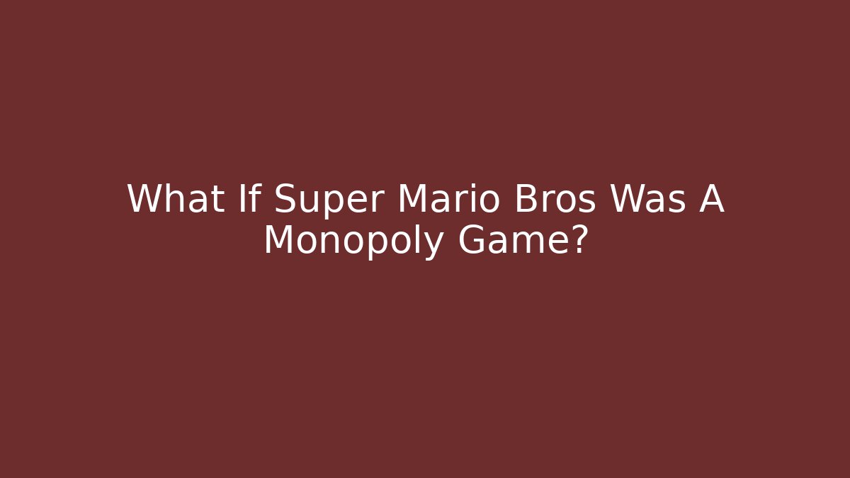 What If Super Mario Bros Was A Monopoly Game?