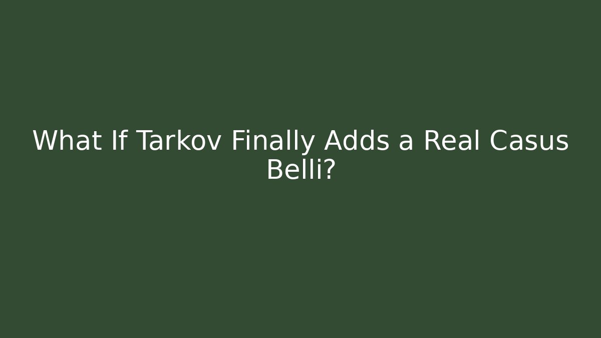 What If Tarkov Finally Adds a Real Casus Belli?