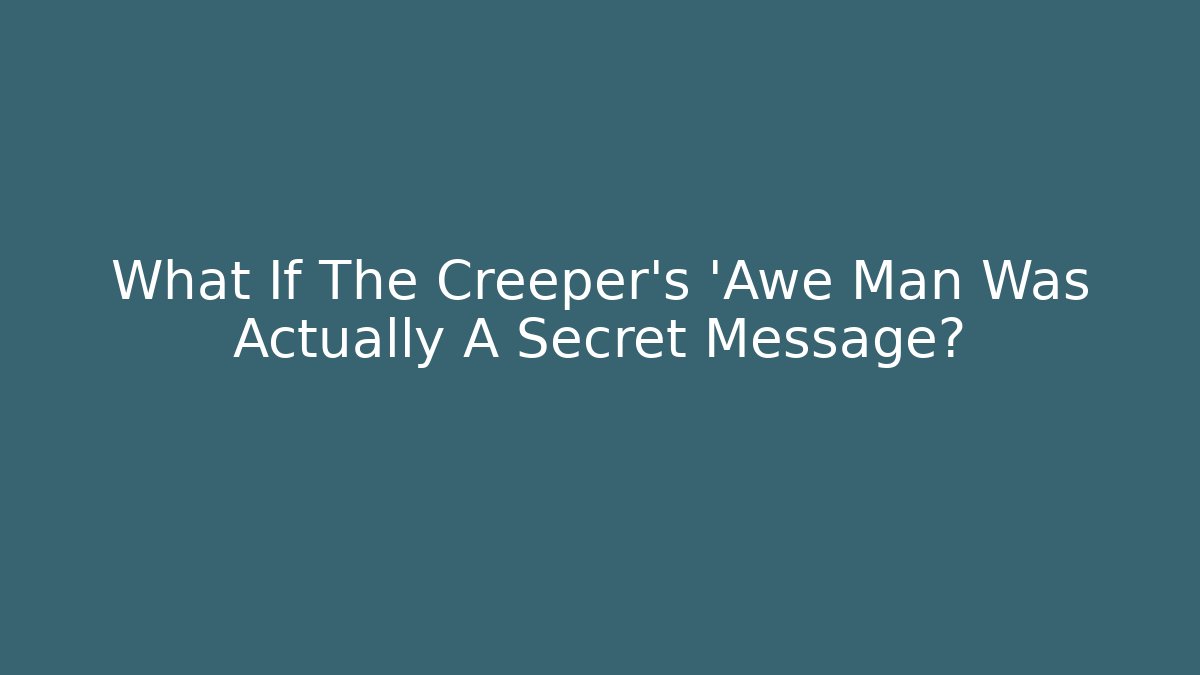 What If The Creeper's 'Awe Man Was Actually A Secret Message?