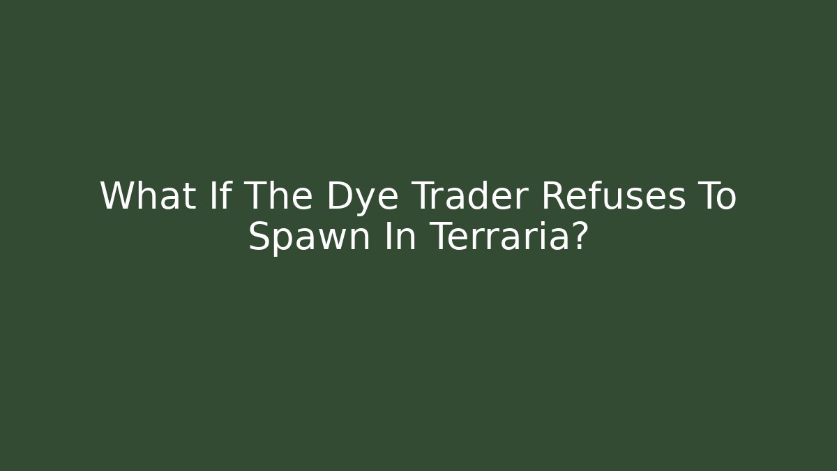 What If The Dye Trader Refuses To Spawn In Terraria? - Felix Cat Insurance