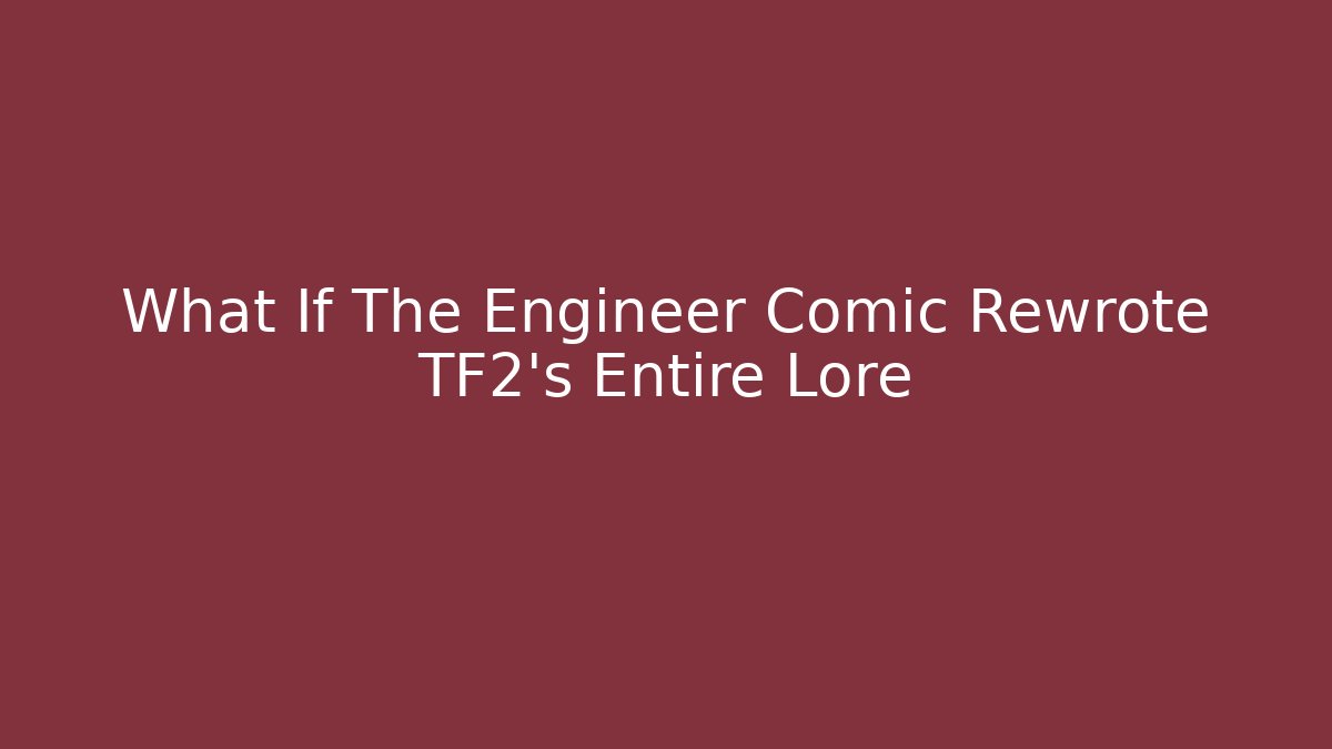 What If The Engineer Comic Rewrote TF2's Entire Lore - Felix Cat Insurance