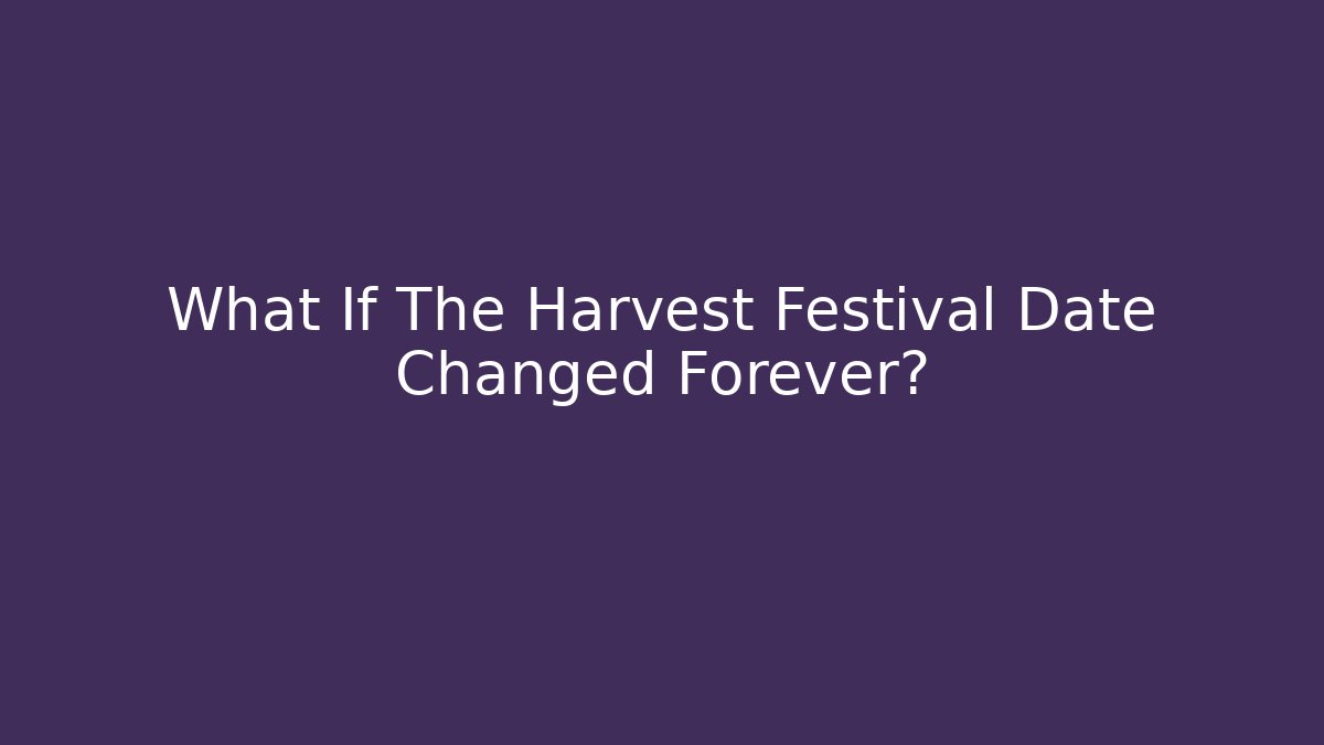 What If The Harvest Festival Date Changed Forever?